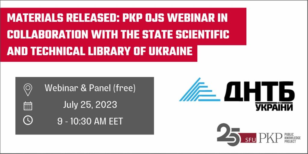 Materials released: PKP OJS webinar in collaboration with the State Scientific and Technical Library of Ukraine. 

The free, community oriented webinar happened on July 25, 2023 from 9 - 10:30 AM EET. 

The logos on the lower right represent the SST Library and PKP (25th anniversary).
