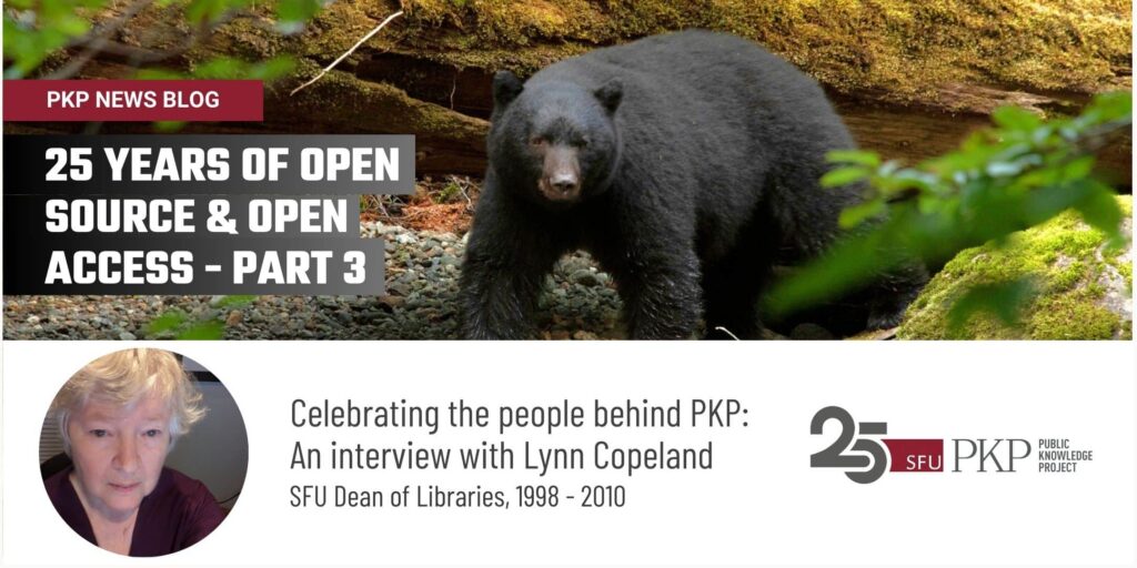 On PKP's news blog you can access the interview series "25 years of open source and open access - Part 3" which features Lynn Copeland, former SFU Dean of Libraries from 1998 - 2010.
The photograph in the top portion of the feature image was taken by Lynn herself, in British Columbia, Canada. A fallen tree of old lays behind a great Black Bear, formidable in the foreground, peering through greenery at the water's edge, looking for its next meal as it walks the stony shore.