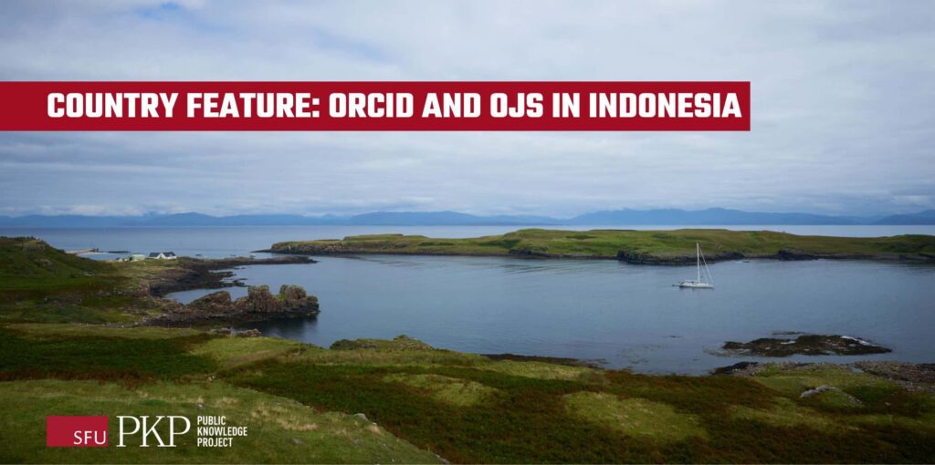 PKP Newsletter, Archipelago, country feature of ORCID and OJS in Indonesia. The Hebrides Archipelago in Scotland represents the newsletter concept of connecting "islands" of knowledge and communities for collaboration.