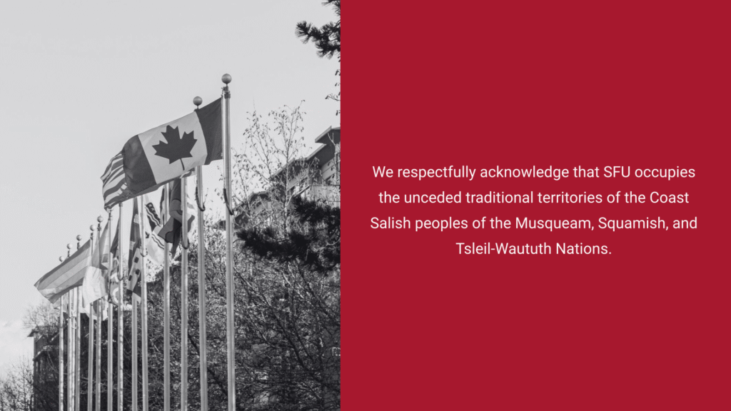 Image of various flags, including the Canadian flag, with a respectful acknowledgment of SFU occupying the unceded traditional territories of the Coast Salish peoples of the Musqueam, Squamish, and Tsleil-Waututh Nations. (AGM 2024)