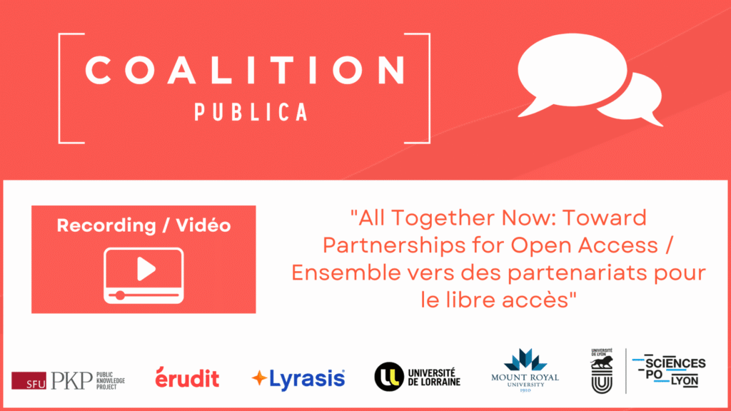 Coalition Publica 'All Together Now: Toward Partnerships for Open Access' recording announcement. Featuring logos of Simon Fraser University's Public Knowledge Project, Érudit, LYRASIS, Université de Lorraine, Mount Royal University, Universidad de Los Andes, and Sciences Po Lyon. 