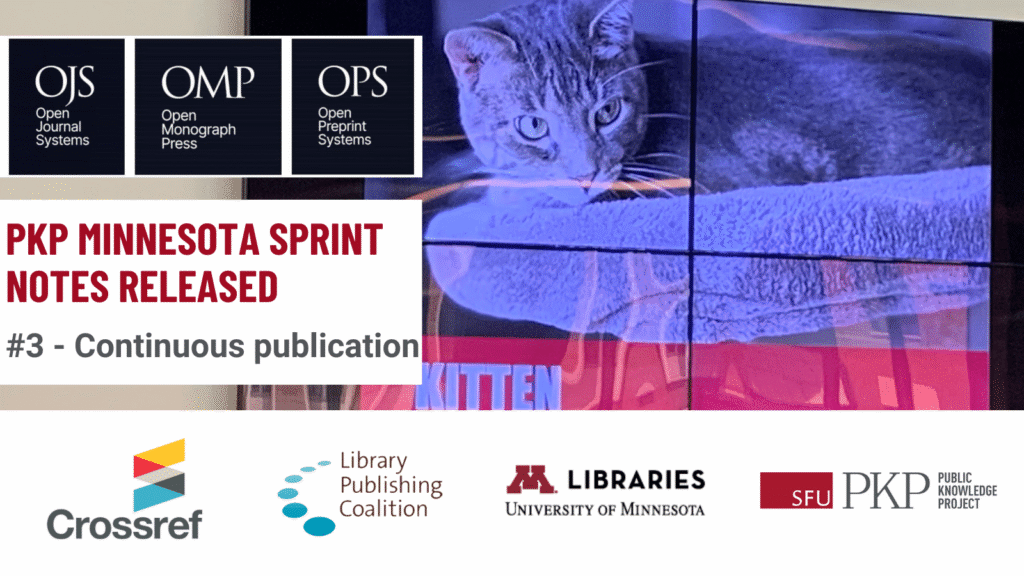 A flyer for PKP Minnesota Sprint Notes being released, number 3, Continuous Publication. The OJS, OMP, and OPS logos are in the top left corner. 

Israel Cefrin, PKP Digital Accessibility and Systems Specialist, presents at the PKP Minnesota Sprint, 2024. Israel's cat, Ozzy, is featured as the star of the show. The cat is looking thoughtfully and skeptically off to the side. 

The logos of Crossref, Library Publishing Coalition, University of Minnesota Libraries, and PKP are lined up side by side to represent collaboration. 