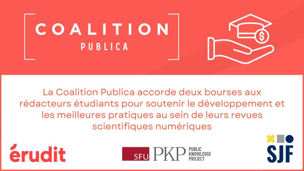 Le message principal est que Coalition Publica accorde deux bourses d'études aux étudiants pour soutenir le développement professionnel et les meilleures pratiques au sein de leurs revues scientifiques numériques. Le logo de Coalition Publica est en haut avec un graphique d'une main offrant une bourse. Les logos de PKP, Erudit et Student Journal Forum sont alignés en bas, représentant une communauté qui travaille pour soutenir les études et les revues.