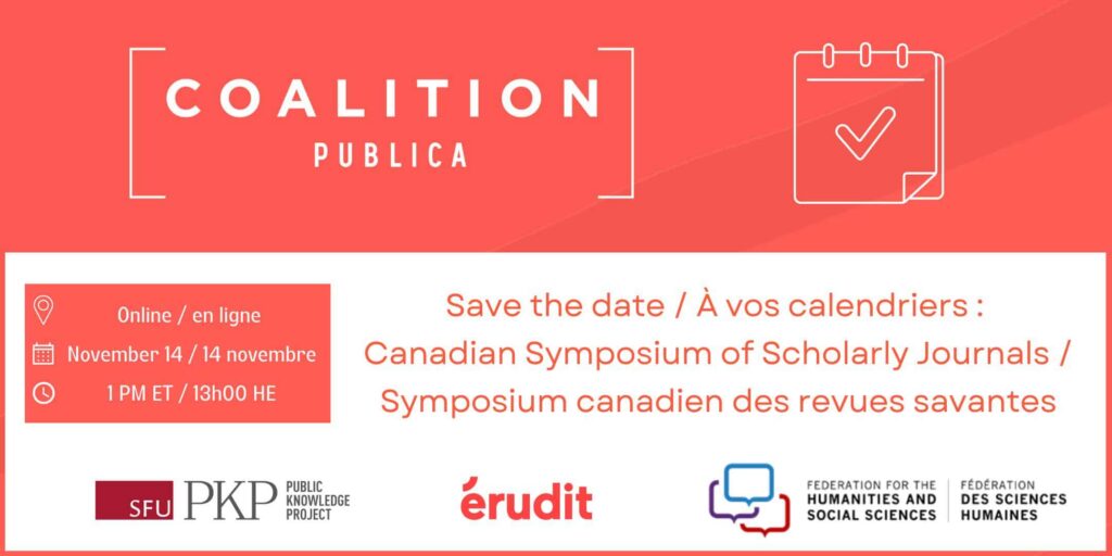 Save the date / À vos calendriers : 
Canadian Symposium of Scholarly Journals / 
Symposium canadien des revues savantes

Coalition Publica logo and calendar with checkmark graphic at the top, date and time on the left, logos of PKP, Erudit, and Federation for Social Sciences and Humanities at the bottom.