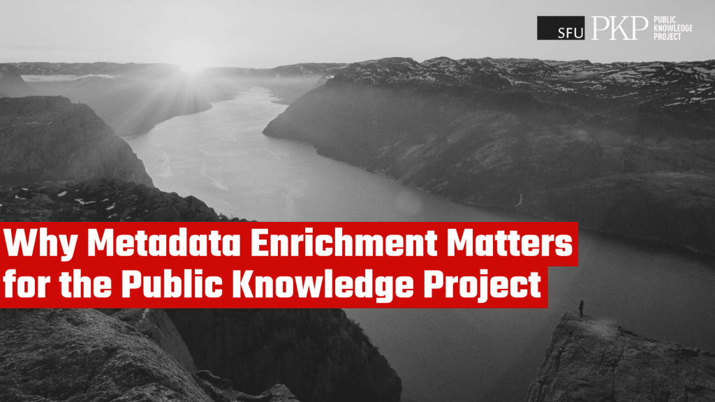 Black and white photo of a person standing on a cliff overlooking a fjord at sunrise, with bold red text overlay that reads ‘Why Metadata Enrichment Matters for the Public Knowledge Project’. SFU and PKP logos are displayed in the top right corner.