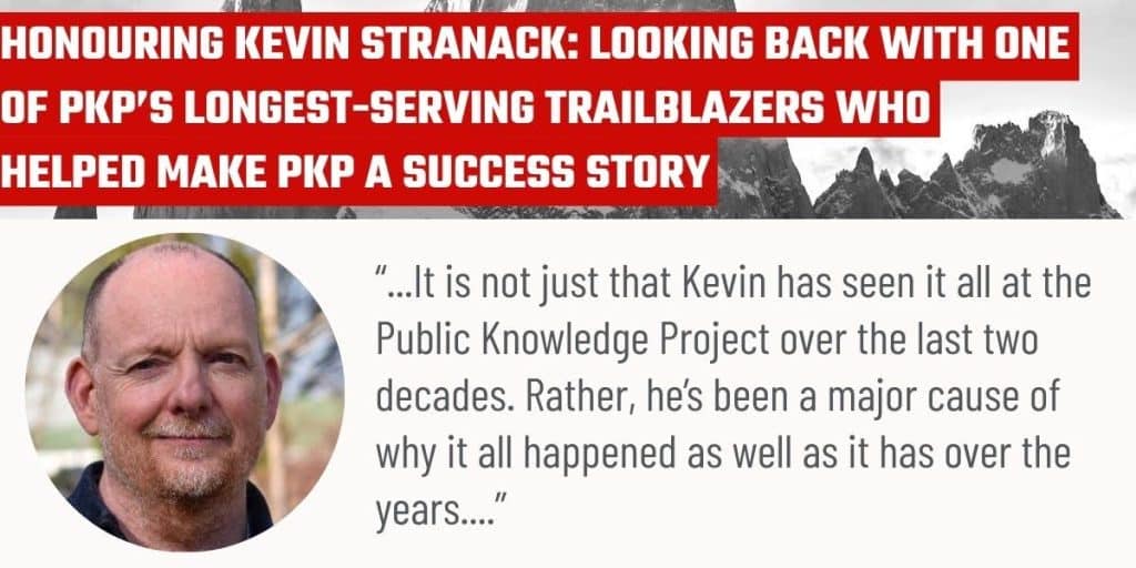 PKP honours long-time Director of Operations, Kevin Stranack, for his dedication to the project, the team, and the communities he has worked to serve. Learn more about Kevin’s story and his time with PKP in this interview with Urooj Nizami.